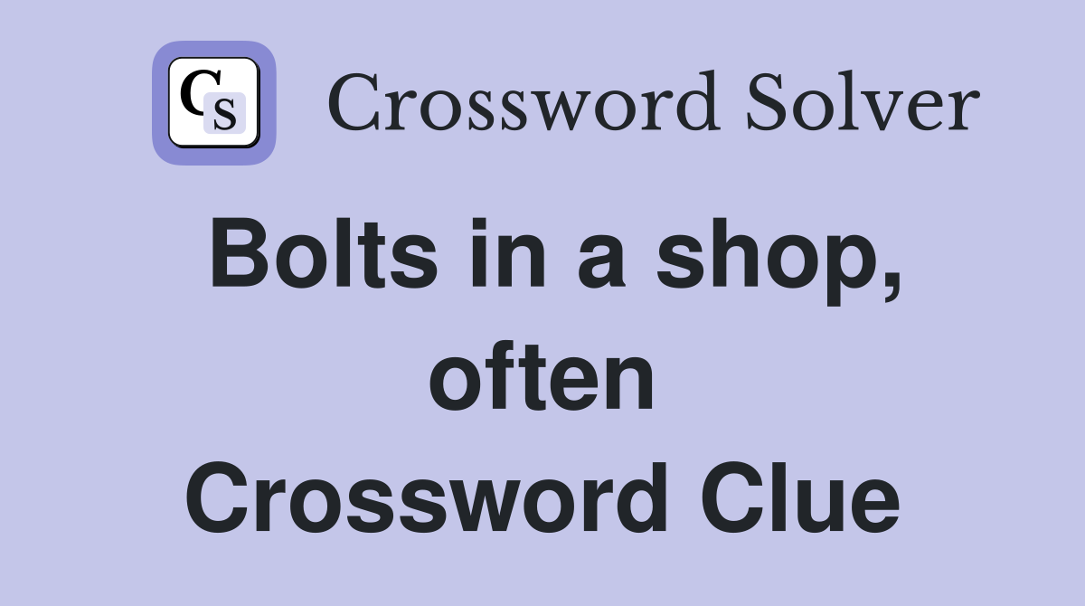 Bolts in a shop, often Crossword Clue