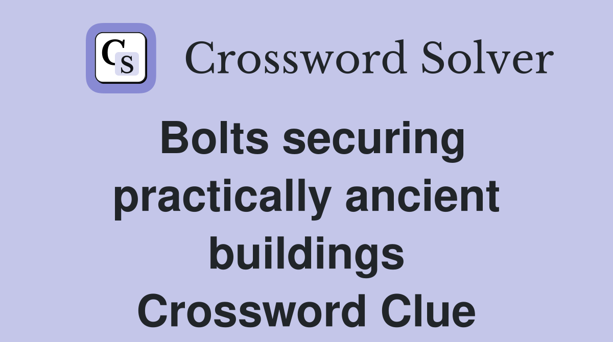 Bolts securing practically ancient buildings Crossword Clue