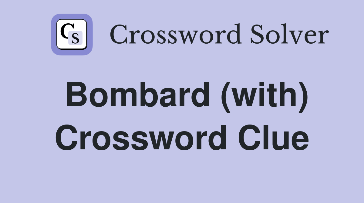Bombard (with) Crossword Clue
