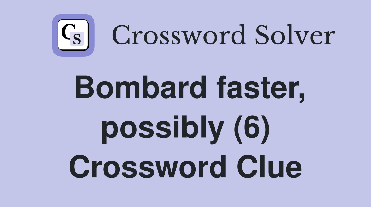 Bombard faster, possibly (6) Crossword Clue