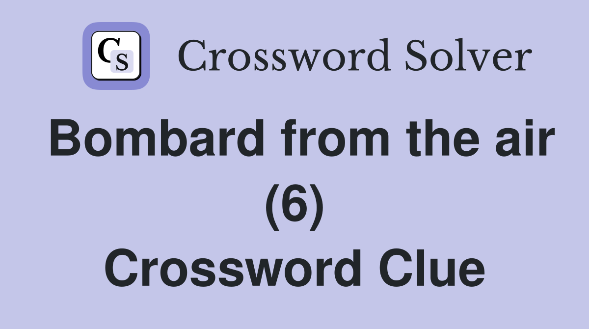 Bombard from the air (6) Crossword Clue
