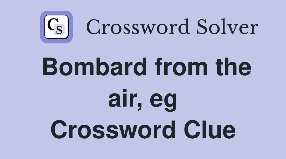 Bombard from the air, eg Crossword Clue