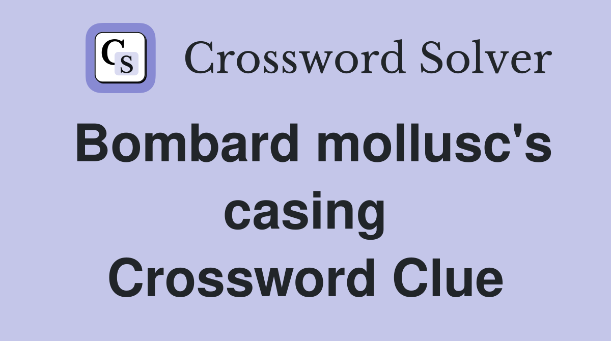 Bombard mollusc's casing Crossword Clue