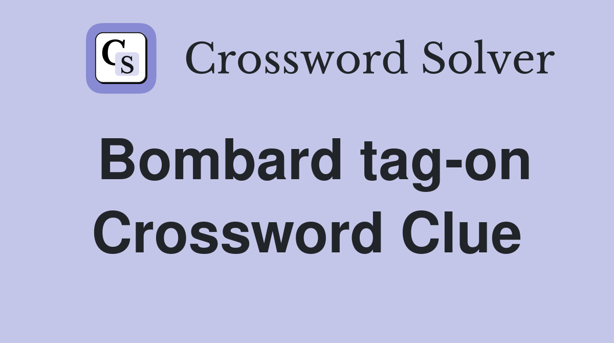 Bombard tag-on Crossword Clue