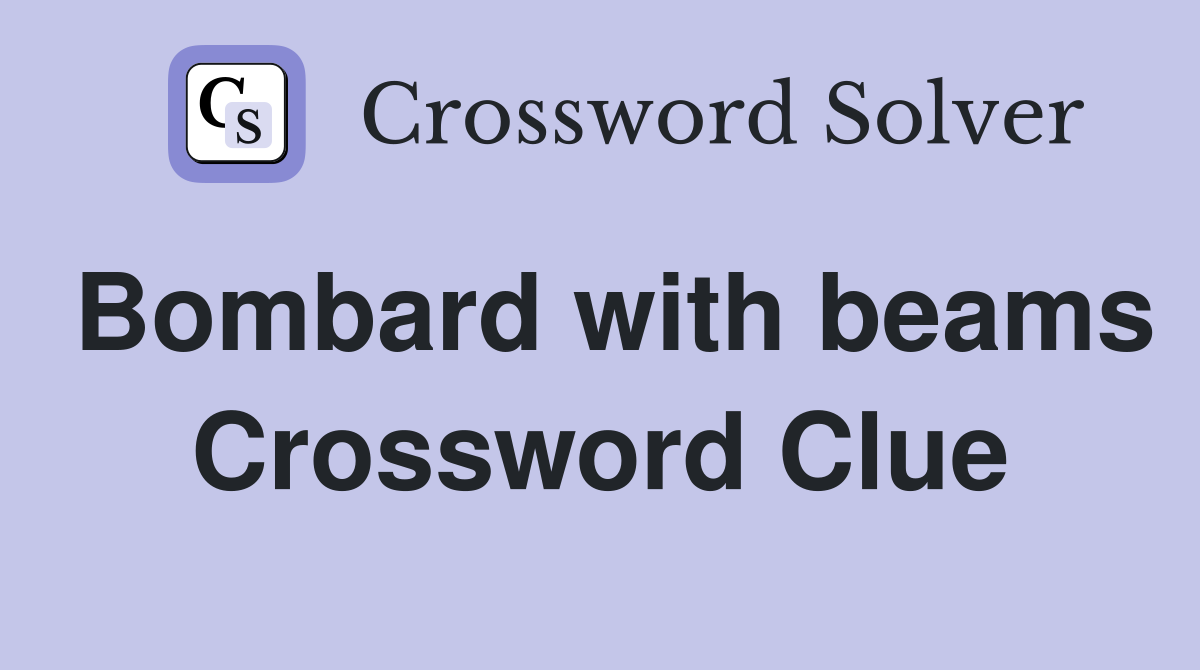 Bombard with beams Crossword Clue