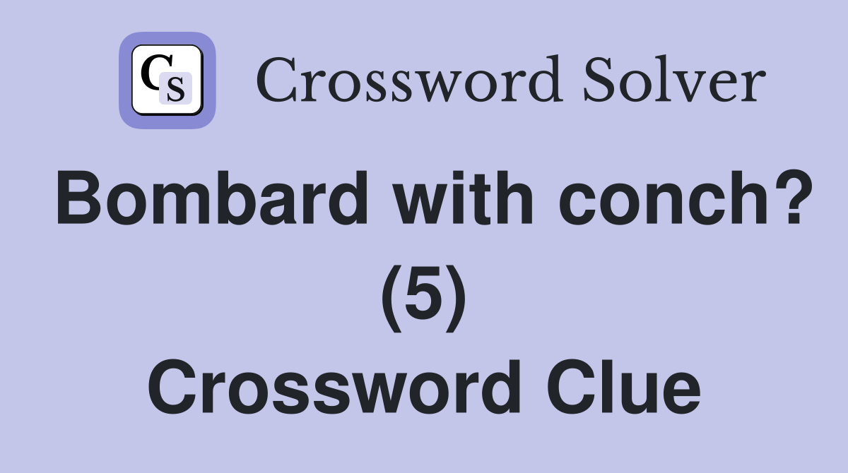 Bombard with conch? (5) Crossword Clue