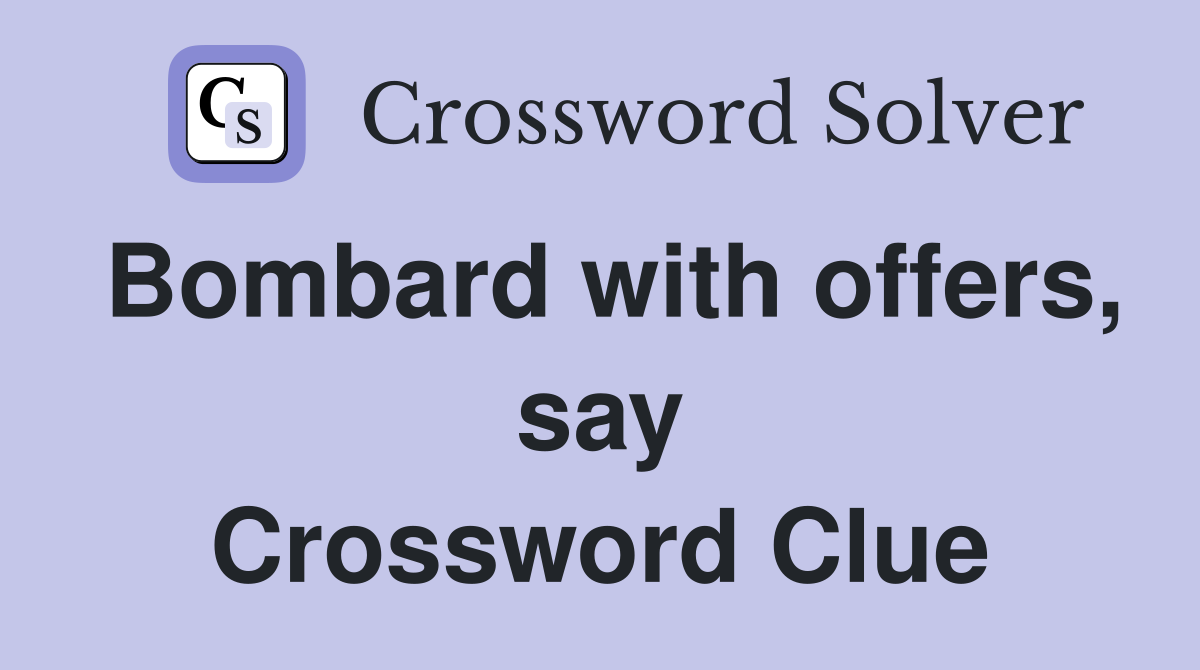 Bombard with offers, say Crossword Clue