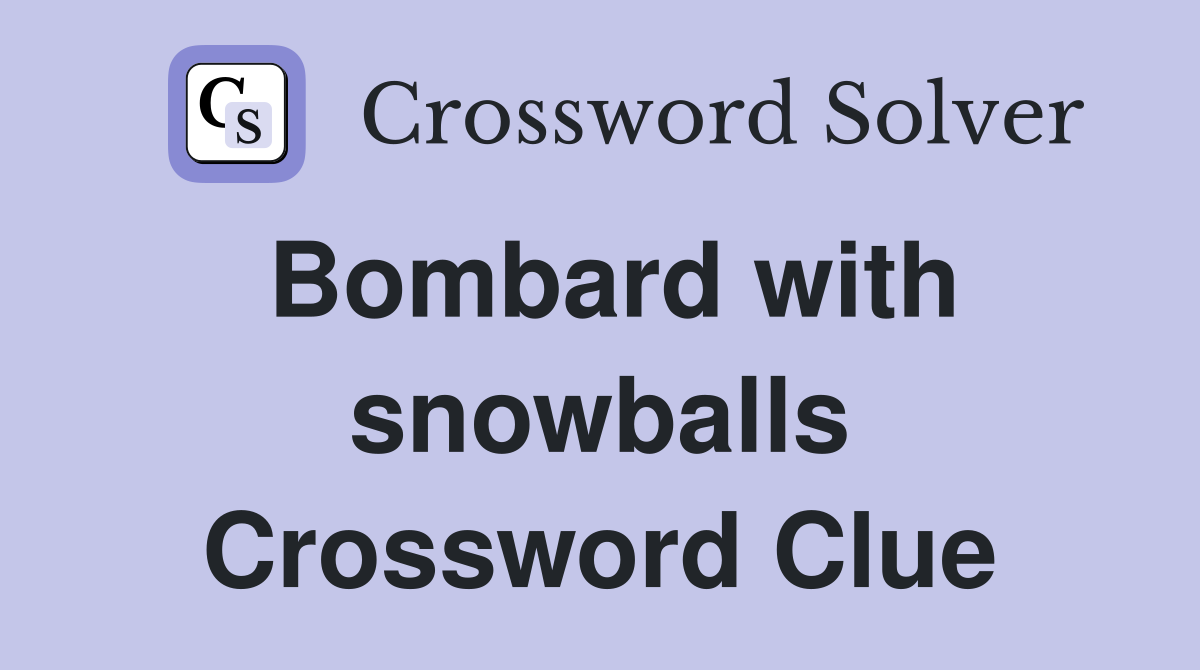 Bombard with snowballs Crossword Clue