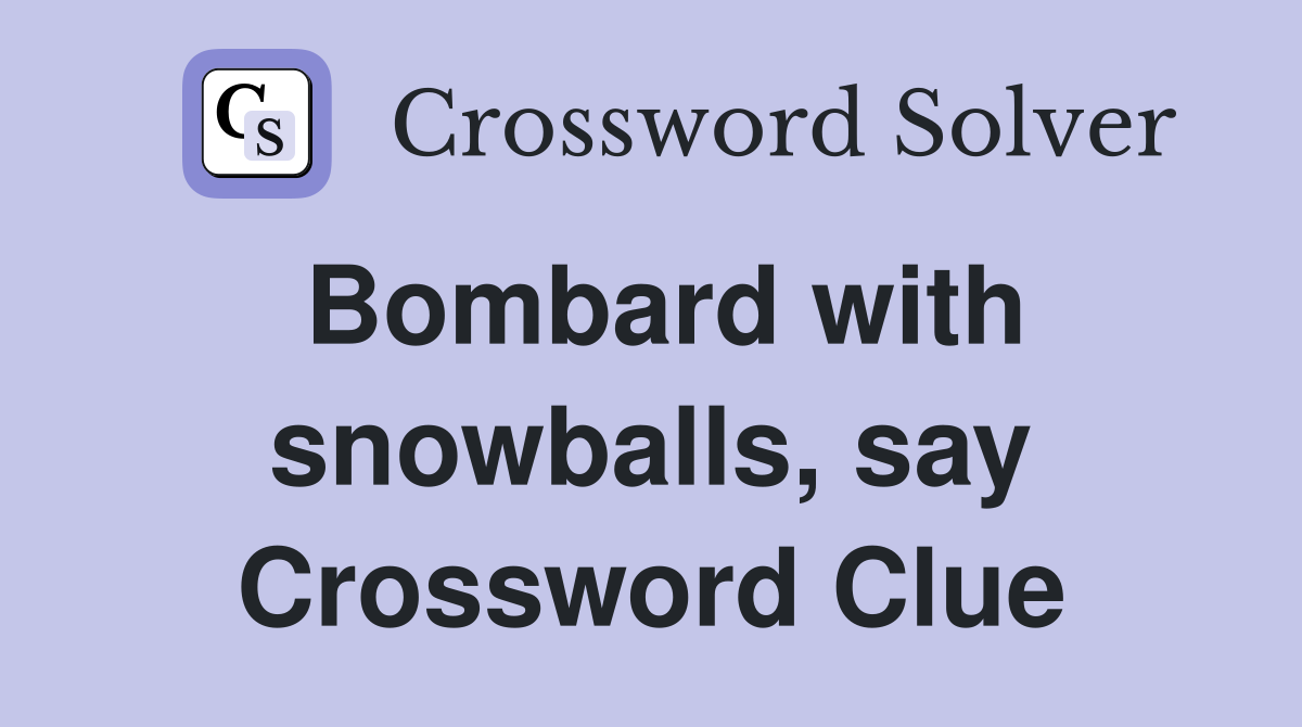 Bombard with snowballs, say Crossword Clue