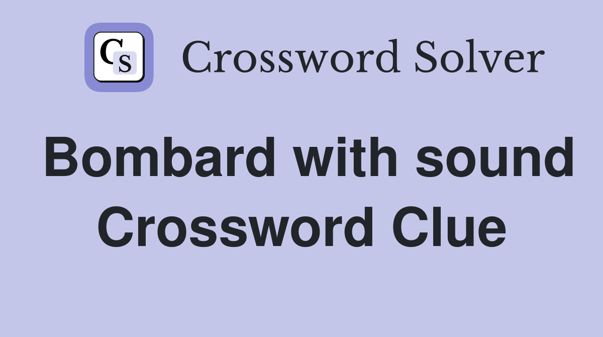 Bombard with sound Crossword Clue