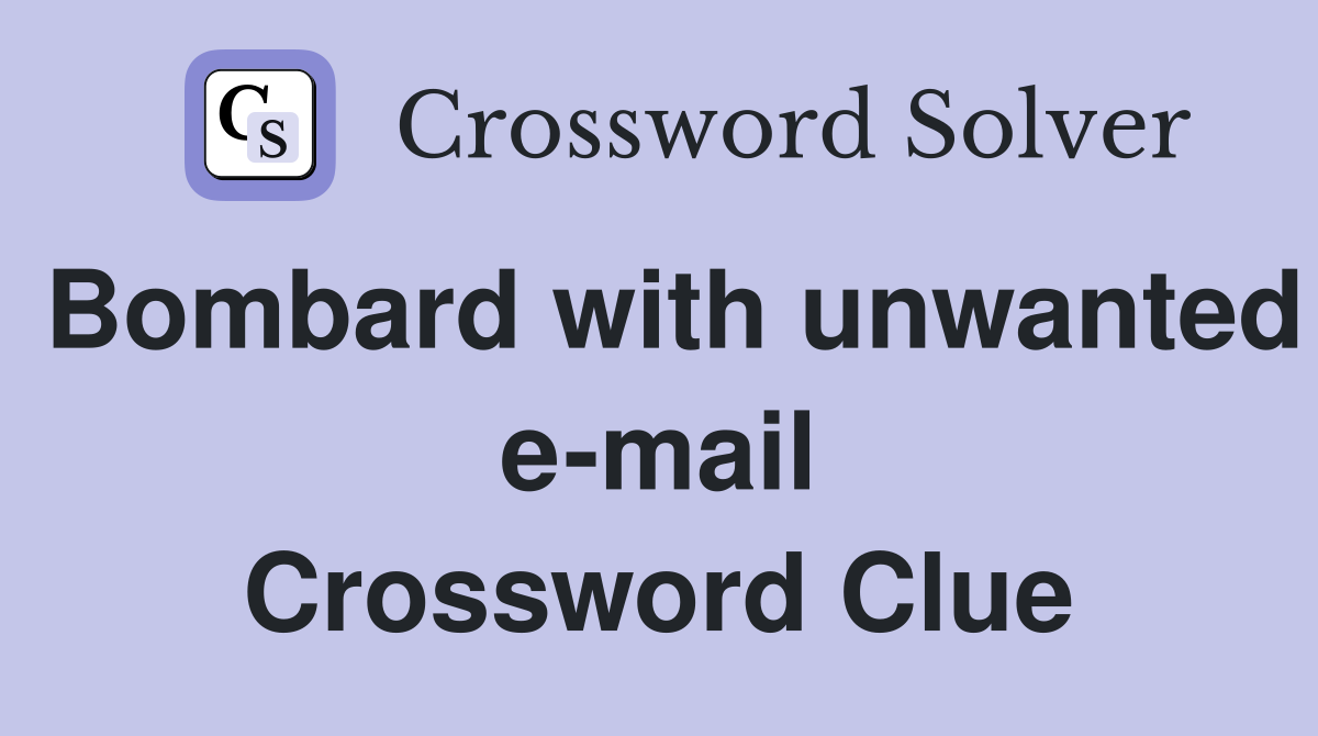 Bombard with unwanted e-mail Crossword Clue