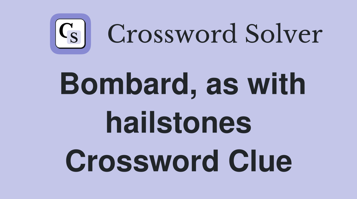Bombard, as with hailstones Crossword Clue