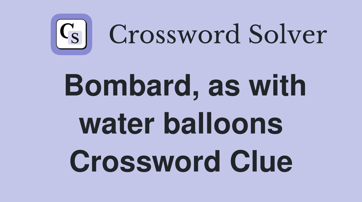Bombard, as with water balloons Crossword Clue