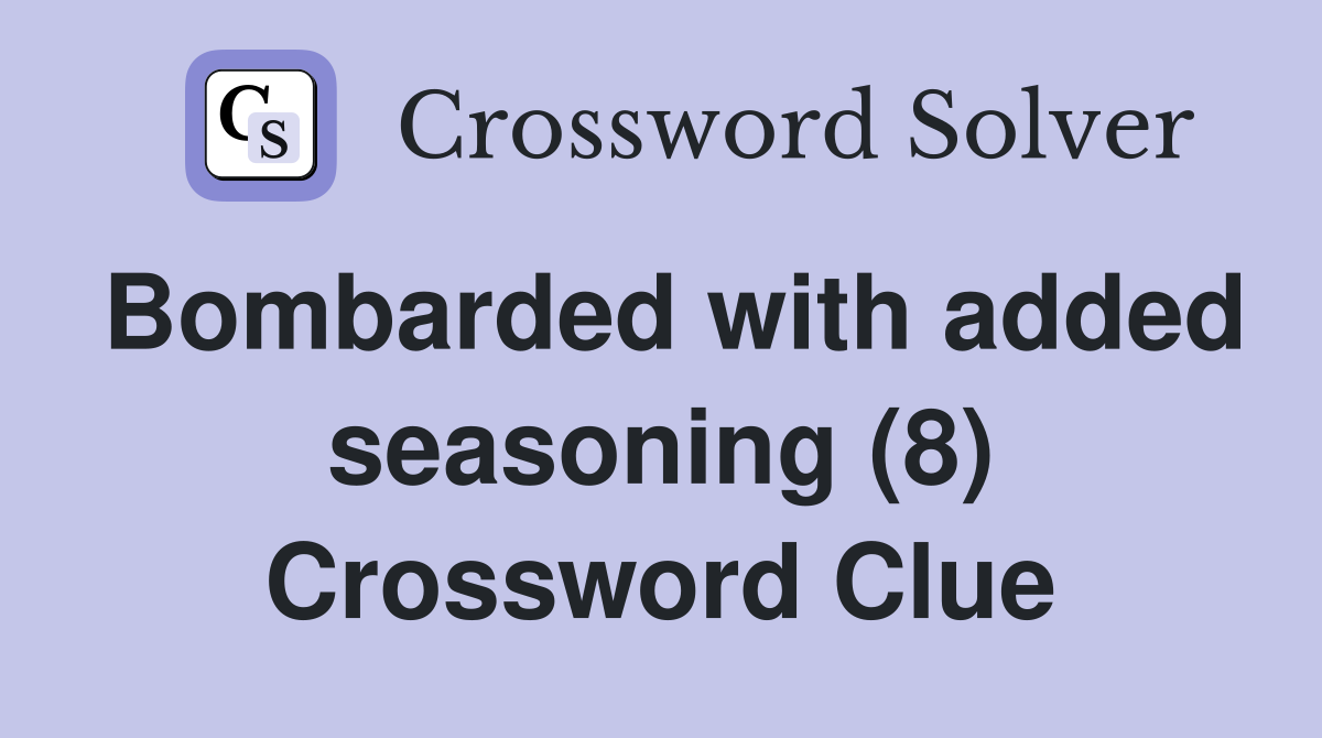 Bombarded with added seasoning (8) Crossword Clue