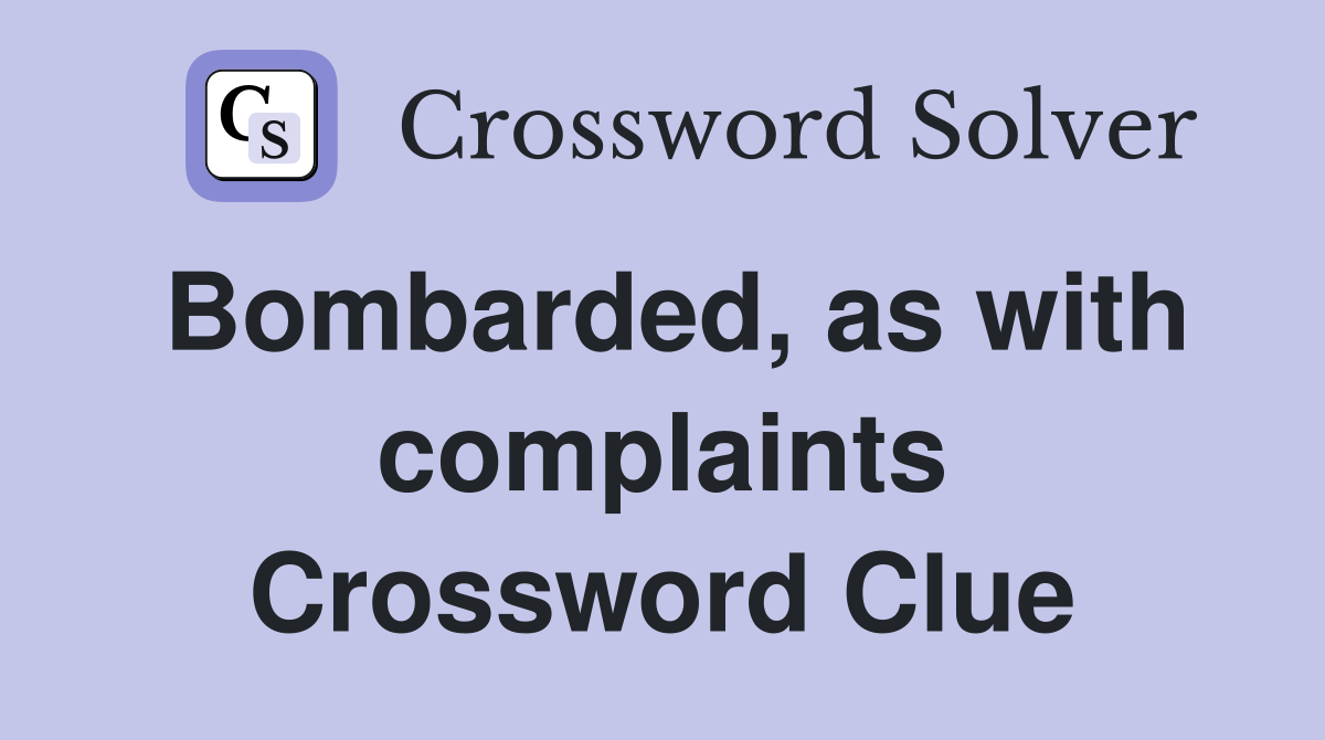 Bombarded, as with complaints Crossword Clue