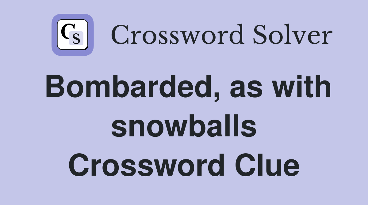 Bombarded, as with snowballs Crossword Clue