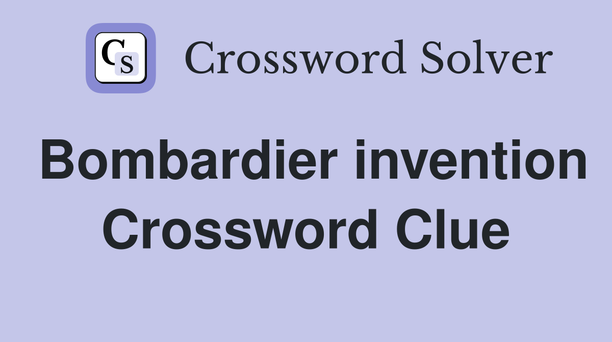 Bombardier invention Crossword Clue