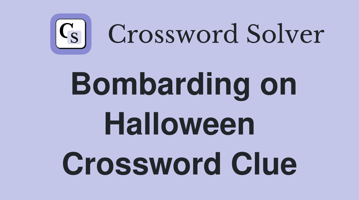 Bombarding on Halloween Crossword Clue