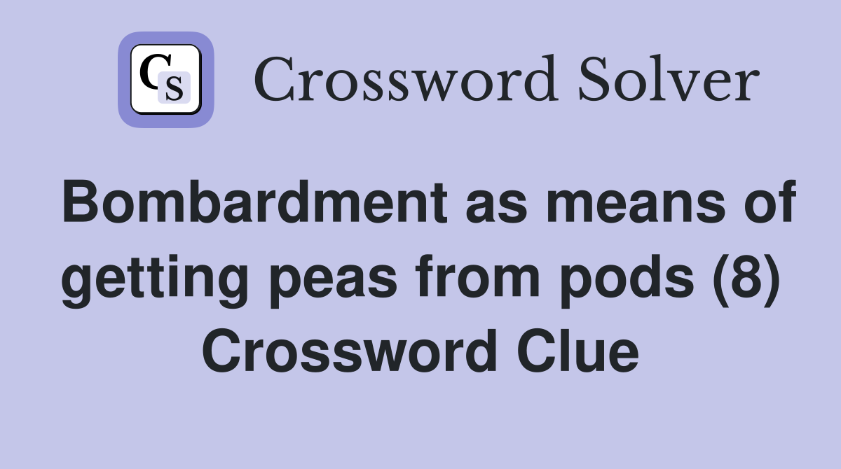 Bombardment as means of getting peas from pods (8) Crossword Clue