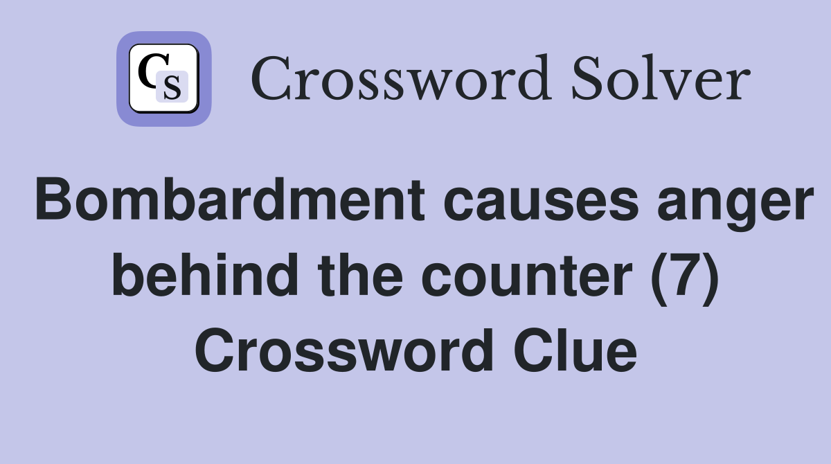 Bombardment causes anger behind the counter (7) Crossword Clue