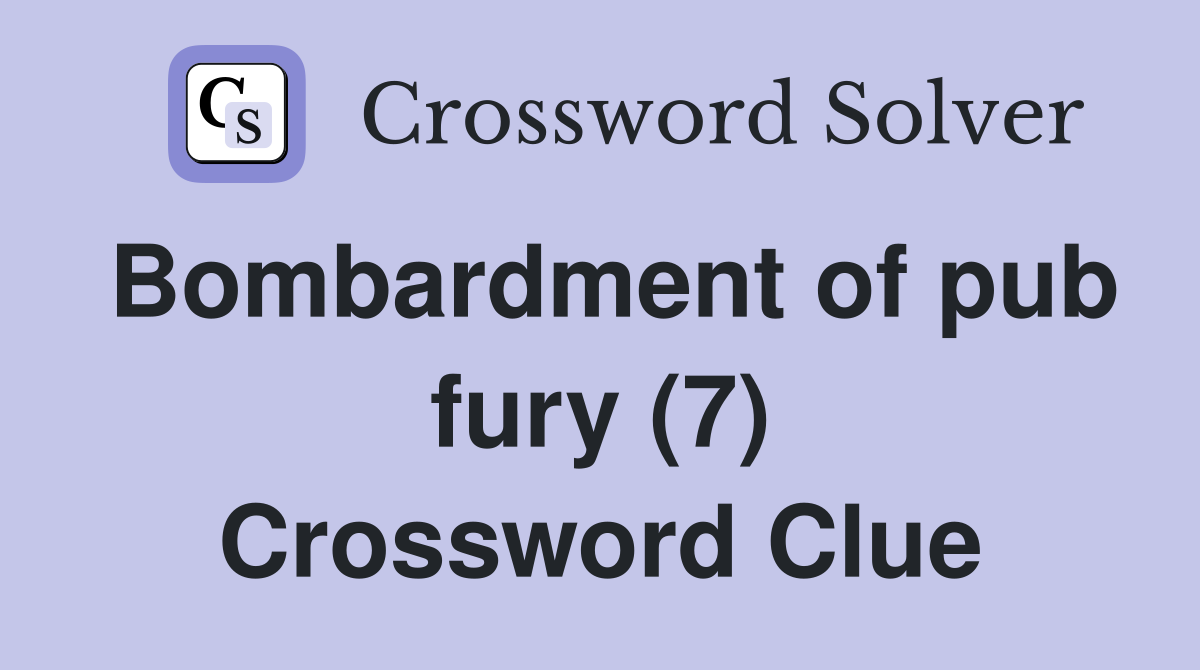 Bombardment of pub fury (7) Crossword Clue