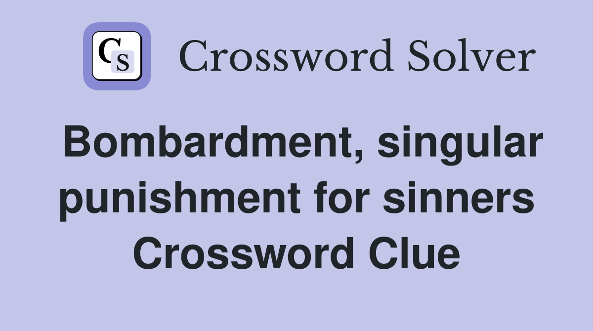 Bombardment, singular punishment for sinners Crossword Clue