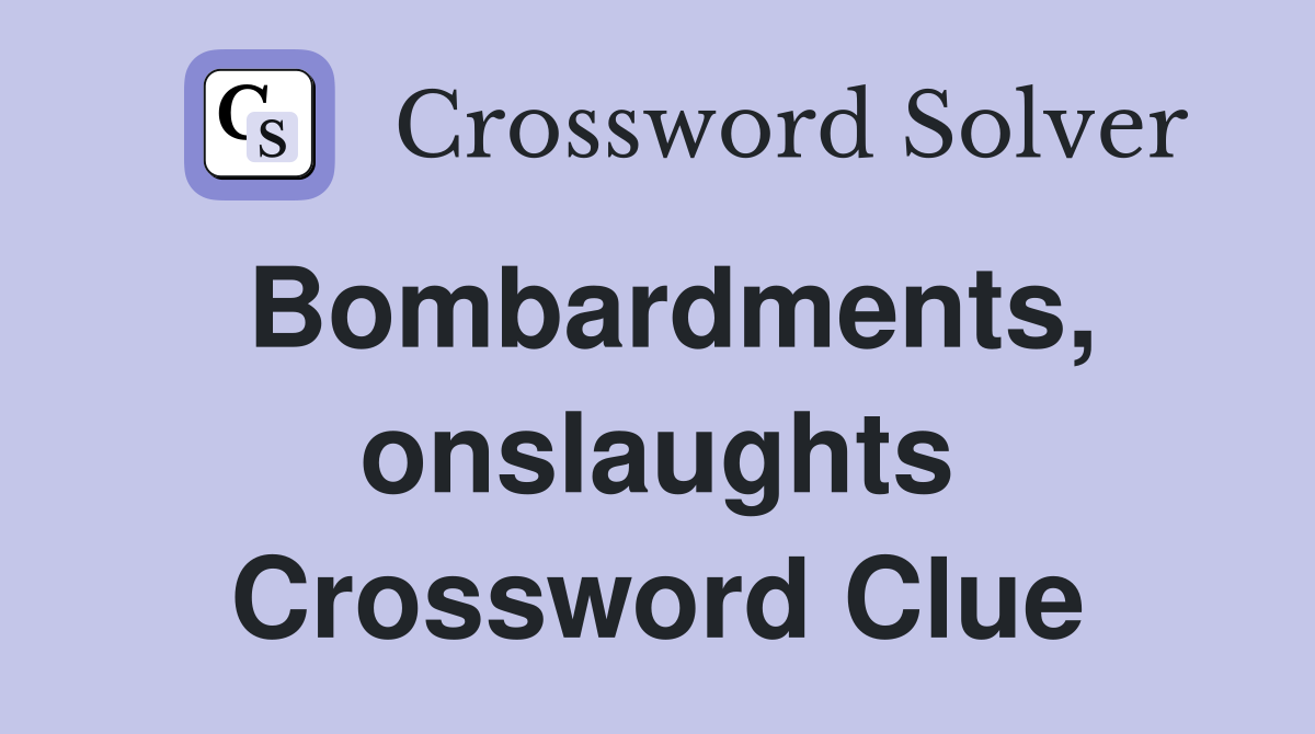 Bombardments, onslaughts Crossword Clue