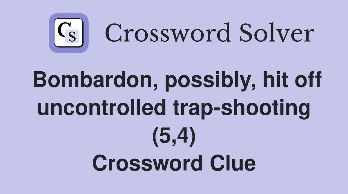 Bombardon, possibly, hit off uncontrolled trap-shooting (5,4) Crossword Clue