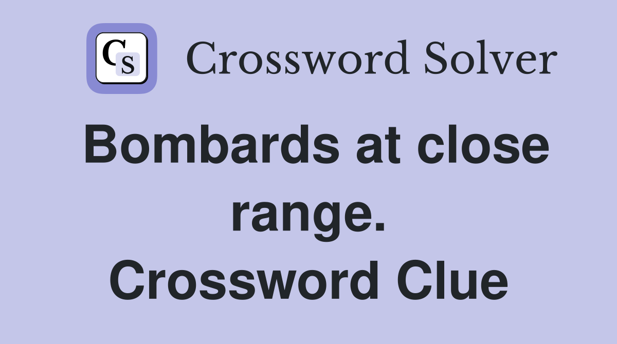 Bombards at close range. Crossword Clue