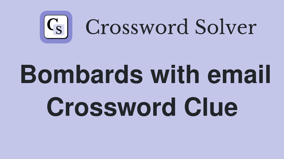 Bombards with email Crossword Clue