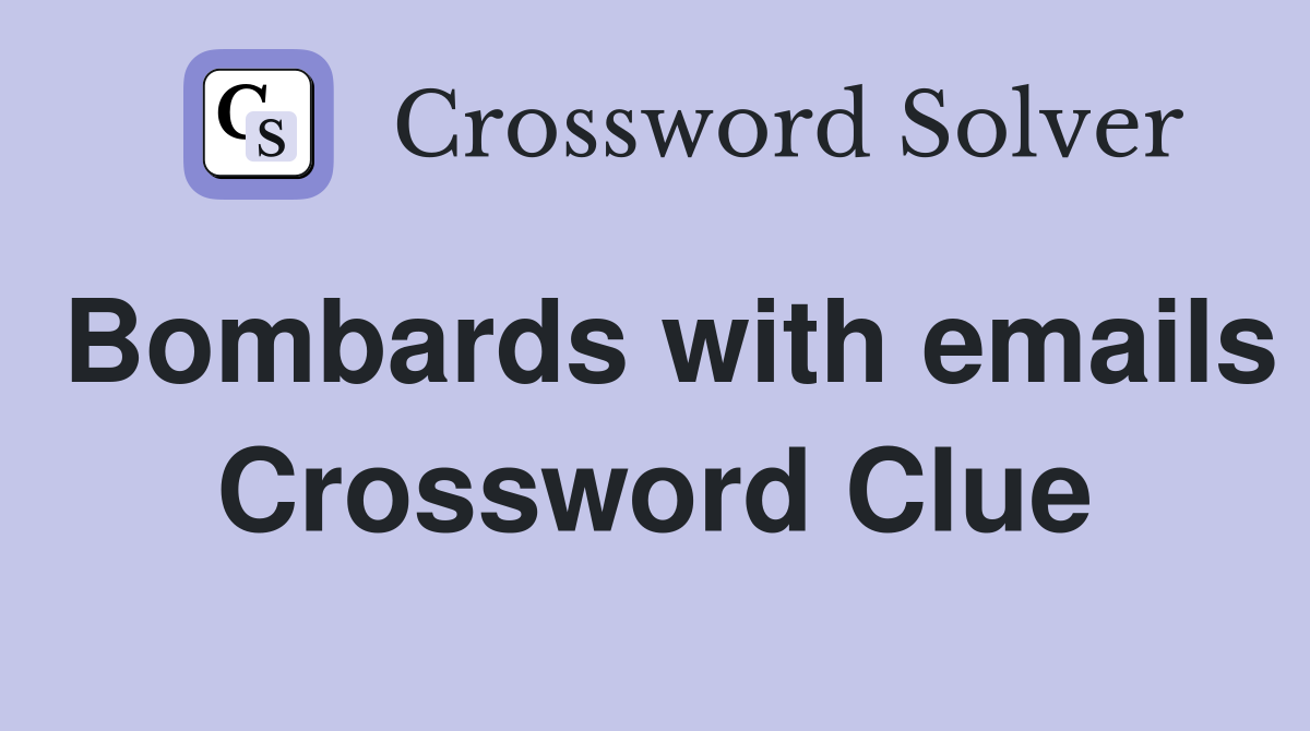 Bombards with emails Crossword Clue