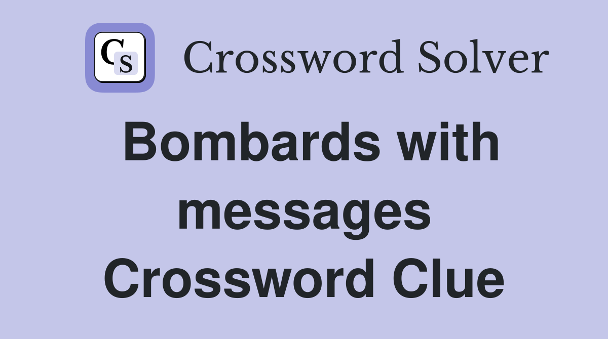 Bombards with messages Crossword Clue