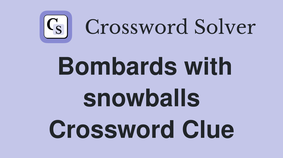 Bombards with snowballs Crossword Clue