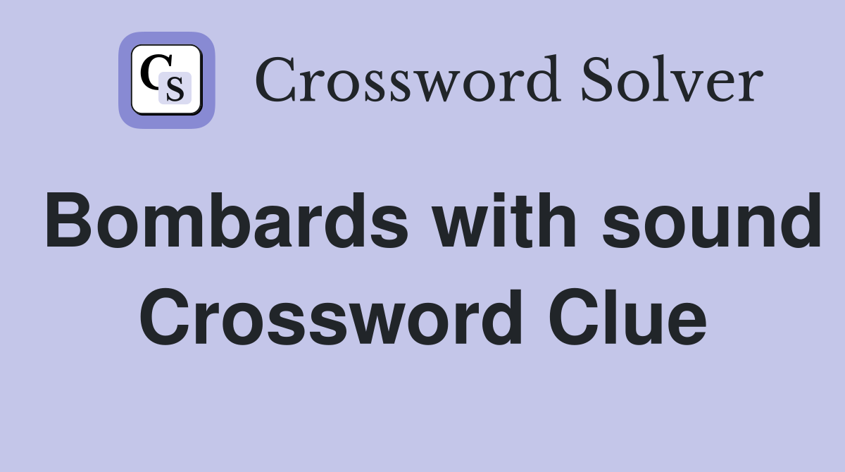 Bombards with sound Crossword Clue