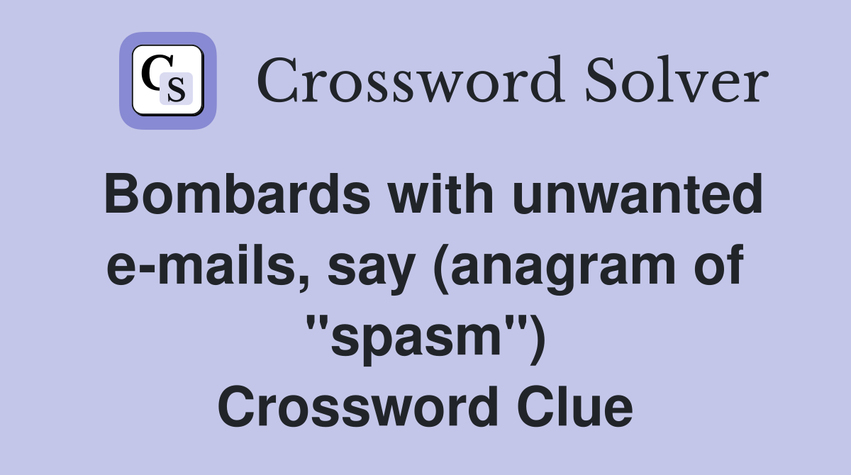 Bombards with unwanted e-mails, say (anagram of "spasm") Crossword Clue