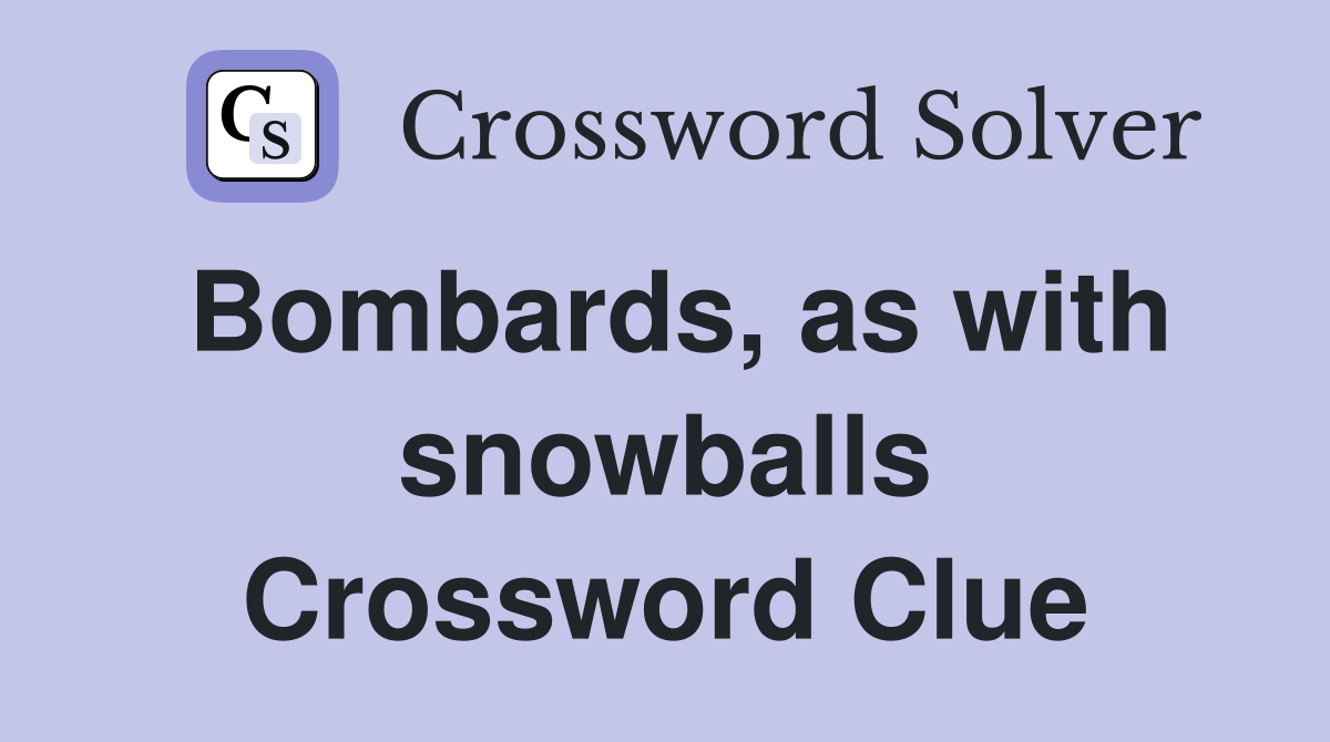 Bombards, as with snowballs Crossword Clue