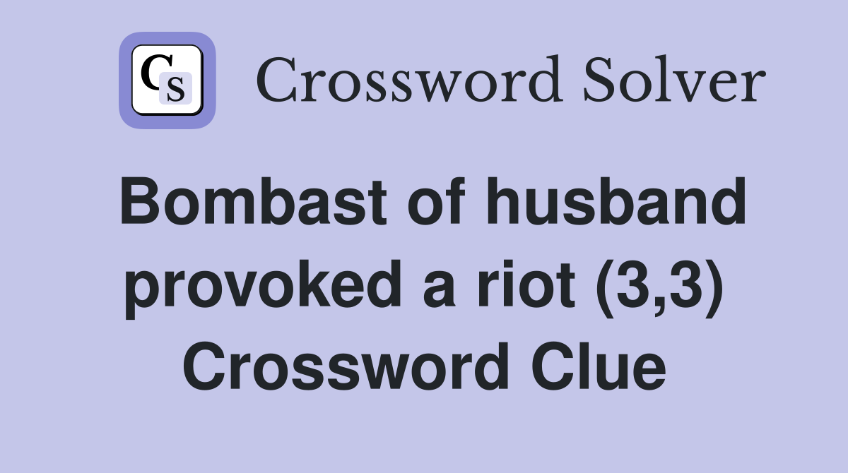 Bombast of husband provoked a riot (3,3) Crossword Clue
