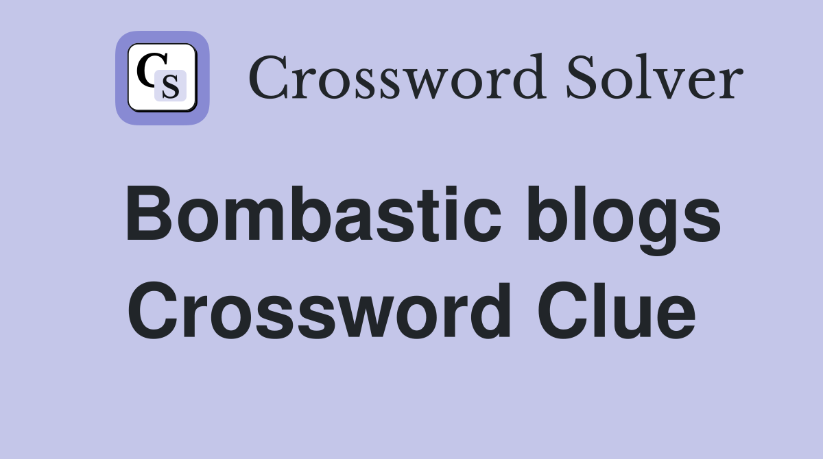 Bombastic blogs Crossword Clue