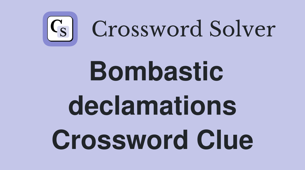Bombastic declamations Crossword Clue