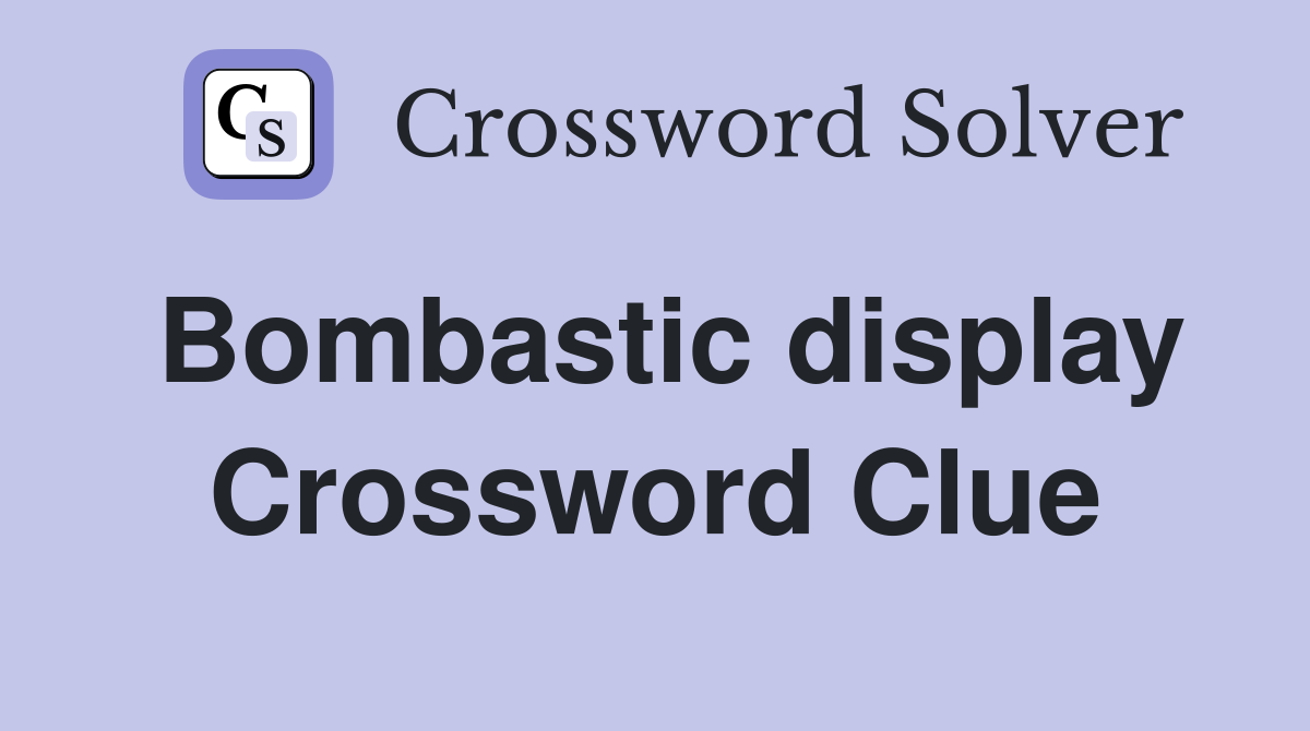Bombastic display Crossword Clue