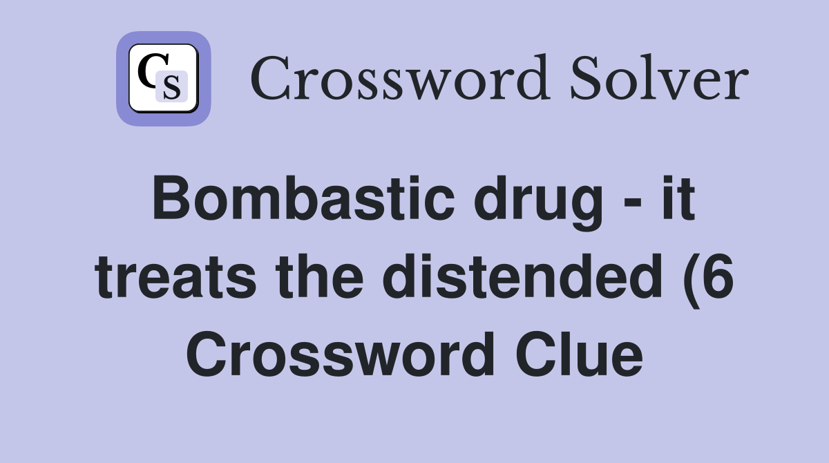 Bombastic drug it treats the distended (6) Crossword Clue Answers Bombastic drug it treats the distended (6) Crossword Clue Answers