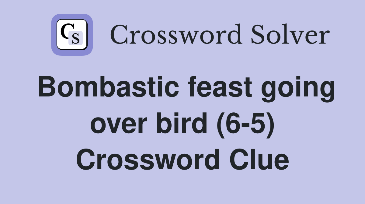 Bombastic feast going over bird (6-5) Crossword Clue
