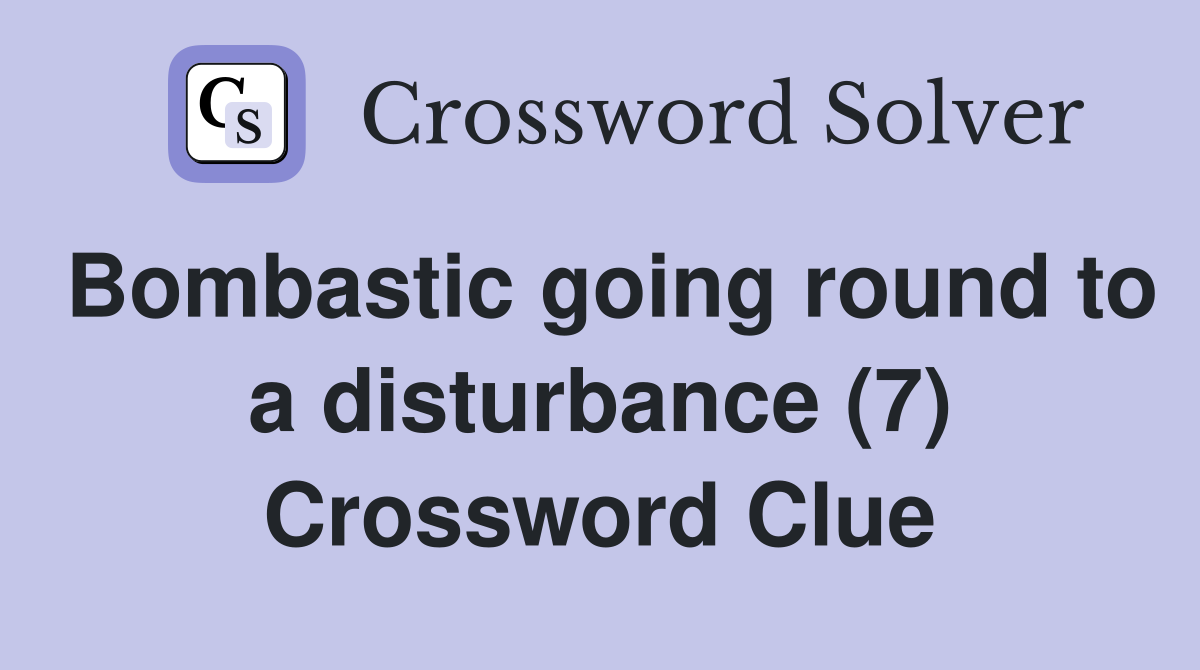 Bombastic going round to a disturbance (7) Crossword Clue