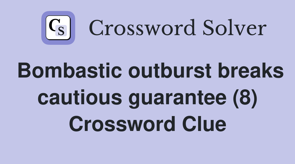 Bombastic outburst breaks cautious guarantee (8) Crossword Clue
