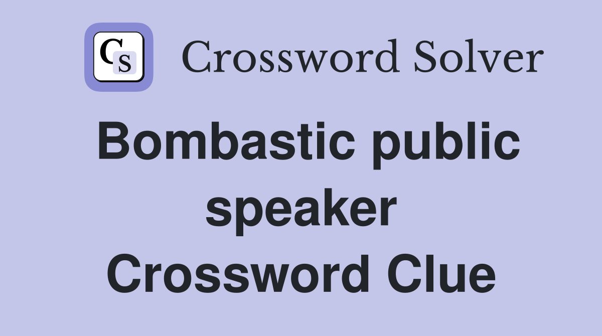 Bombastic public speaker Crossword Clue