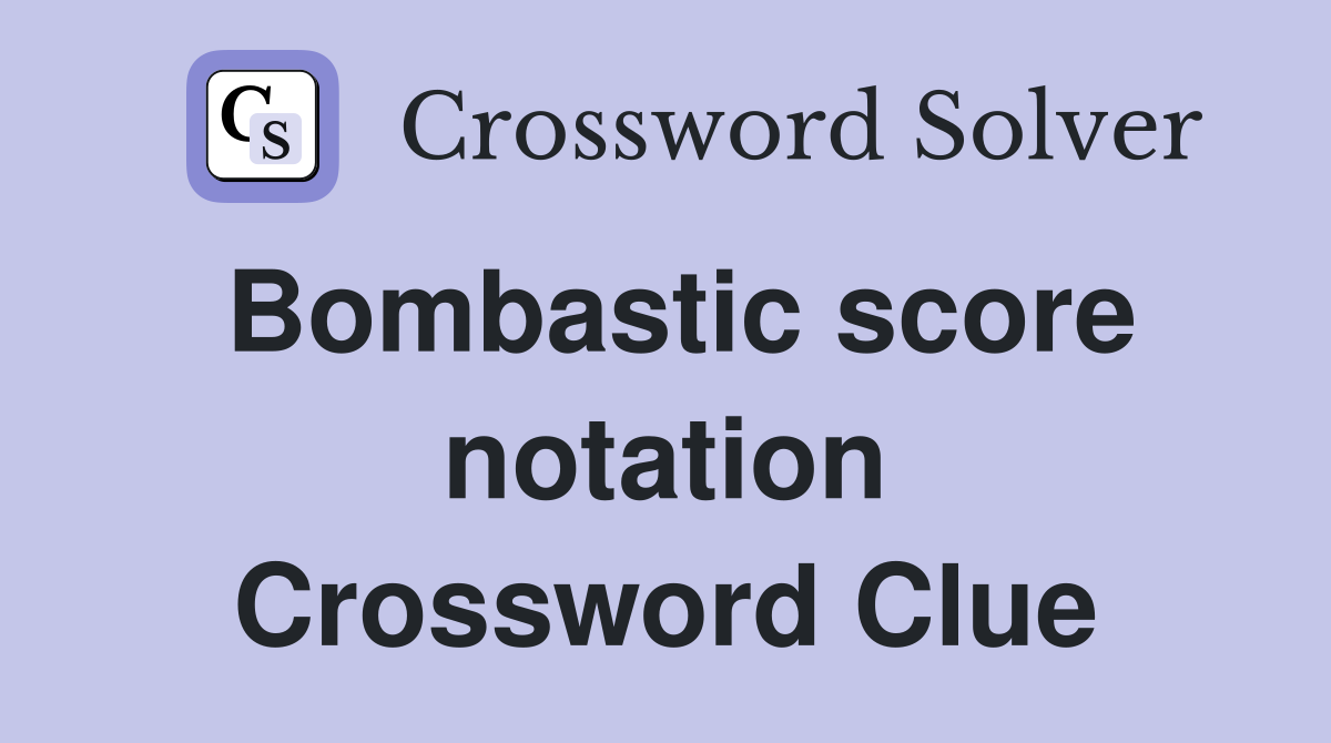 Bombastic score notation Crossword Clue