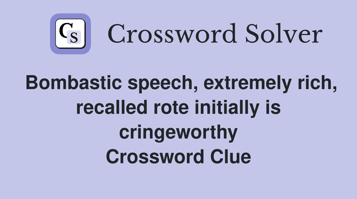 Bombastic speech, extremely rich, recalled rote initially is cringeworthy Crossword Clue