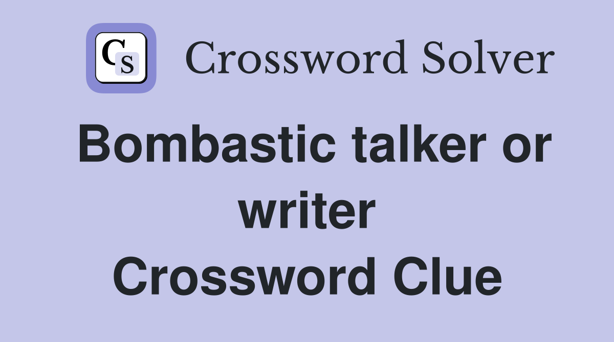 Bombastic talker or writer Crossword Clue