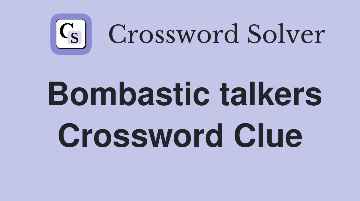 Bombastic talkers Crossword Clue