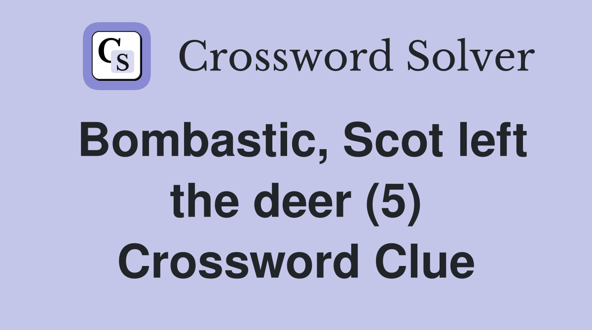 Bombastic, Scot left the deer (5) Crossword Clue